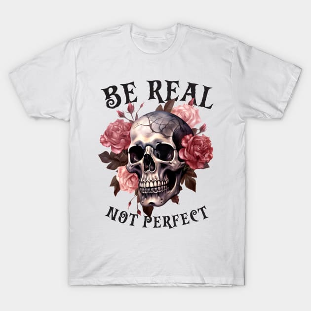 Be Real Not Perfect T-Shirt by abbeheimkatt